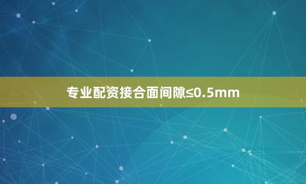 专业配资接合面间隙≤0.5mm