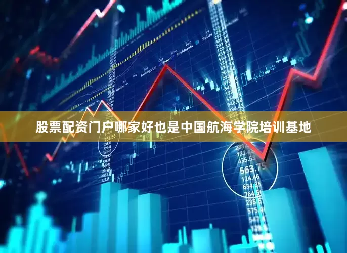 股票配资门户哪家好也是中国航海学院培训基地