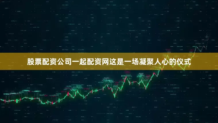 股票配资公司一起配资网这是一场凝聚人心的仪式