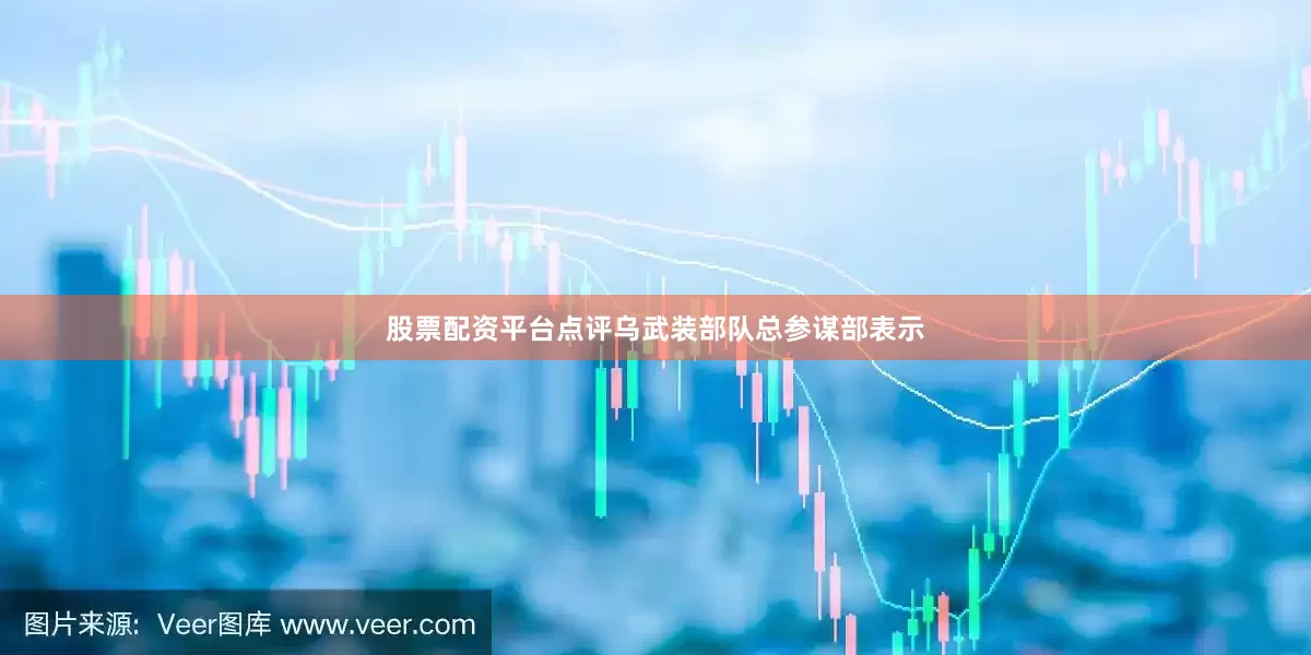 股票配资平台点评　　乌武装部队总参谋部表示
