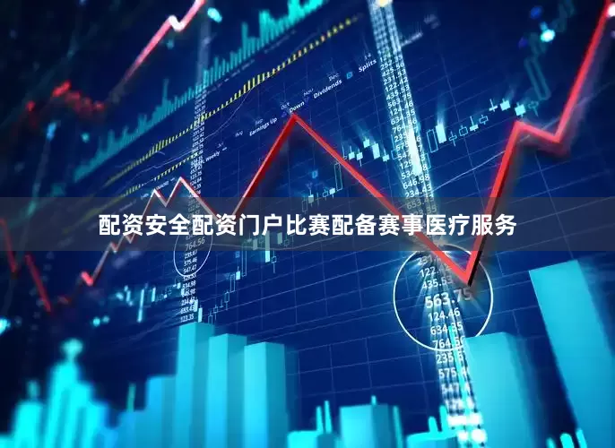 配资安全配资门户比赛配备赛事医疗服务