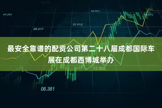 最安全靠谱的配资公司第二十八届成都国际车展在成都西博城举办