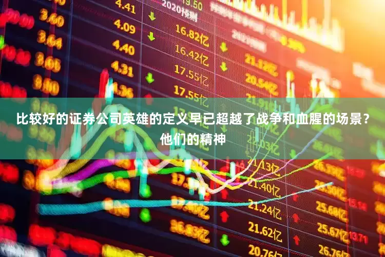 比较好的证券公司英雄的定义早已超越了战争和血腥的场景？他们的精神