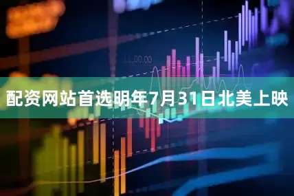 配资网站首选明年7月31日北美上映